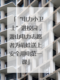 “电力小卫士”进校园，萧山电力志愿者为萌娃送上安全用电第一课