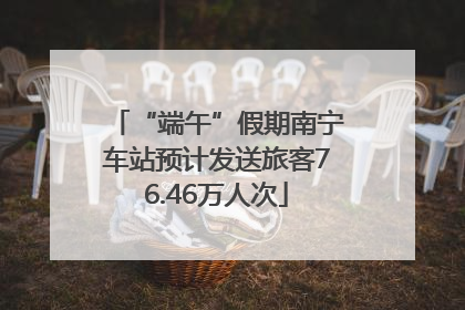 “端午”假期南宁车站预计发送旅客76.46万人次