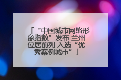 “中国城市网络形象指数”发布 兰州位居前列 入选“优秀案例城市”