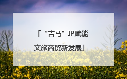 “吉马”IP赋能文旅商贸新发展