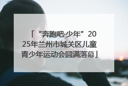 “奔跑吧·少年”2025年兰州市城关区儿童青少年运动会圆满落幕