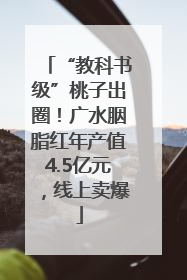 “教科书级”桃子出圈！广水胭脂红年产值4.5亿元，线上卖爆