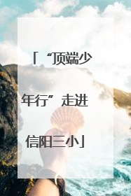 “顶端少年行”走进信阳三小