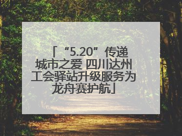 “5.20”传递城市之爱 四川达州工会驿站升级服务为龙舟赛护航