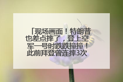 现场画面！特朗普也差点摔了，登上空军一号时跌跌撞撞！此前拜登曾连摔3次，被特朗普嘲讽