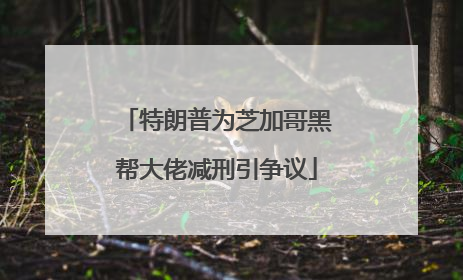 特朗普为芝加哥黑帮大佬减刑引争议