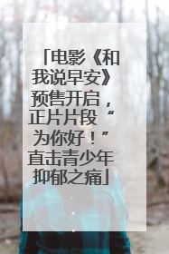 电影《和我说早安》预售开启，正片片段“为你好！”直击青少年抑郁之痛