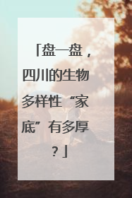 盘一盘，四川的生物多样性“家底”有多厚？