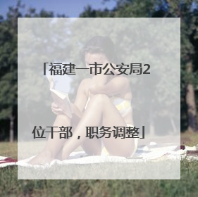 福建一市公安局2位干部，职务调整