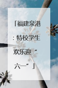 福建泉港：特校学生 欢乐迎“六一”