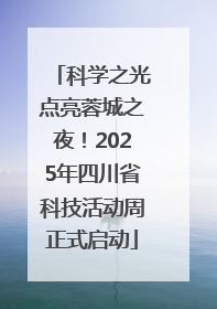 科学之光点亮蓉城之夜！2025年四川省科技活动周正式启动