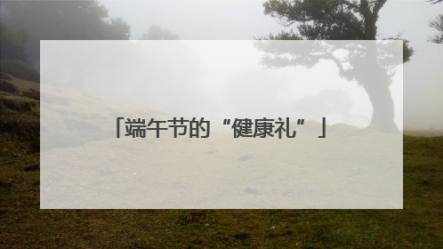 端午节的“健康礼”