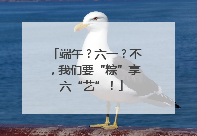 端午？六一？不，我们要“粽”享六“艺”！