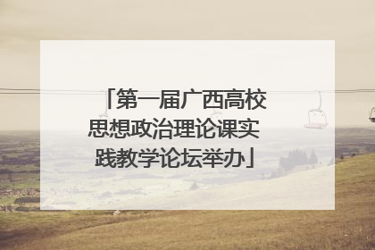 第一届广西高校思想政治理论课实践教学论坛举办