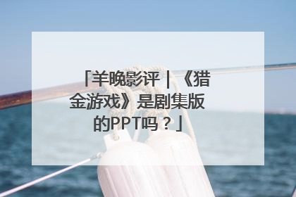 羊晚影评｜《猎金游戏》是剧集版的PPT吗？