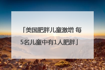 美国肥胖儿童激增 每5名儿童中有1人肥胖