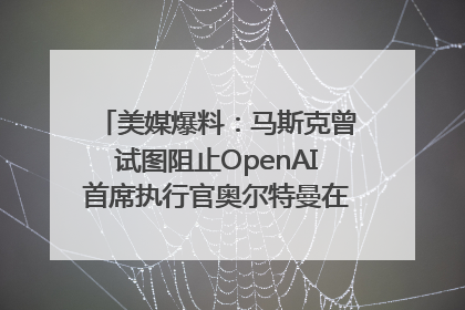 美媒爆料：马斯克曾试图阻止OpenAI首席执行官奥尔特曼在中东的AI交易
