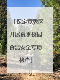 保定竞秀区开展夏季校园食品安全专项检查