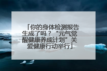 你的身体检测报告生成了吗？“元气觉醒健康养成计划”关爱健康行动举行