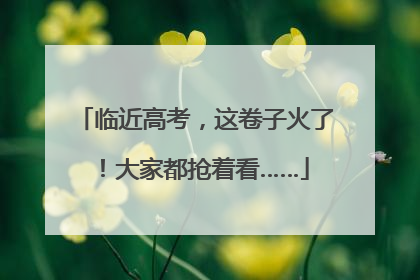 临近高考，这卷子火了！大家都抢着看……
