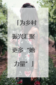 为乡村振兴汇聚更多“她力量”
