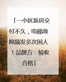 一小区新房交付不久，电梯故障频发多次困人！品牌方：验收合格