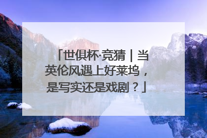 世俱杯·竞猜｜当英伦风遇上好莱坞，是写实还是戏剧？