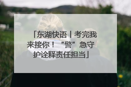 东湖快语丨考完我来接你！“警”急守护诠释责任担当