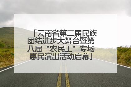 云南省第二届民族团结进步大舞台暨第八届“农民工”专场惠民演出活动启幕