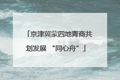 京津冀蒙四地青商共划发展 “同心舟”