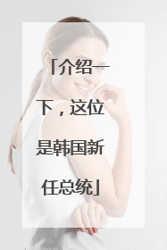 介绍一下，这位是韩国新任总统