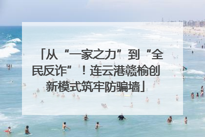 从“一家之力”到“全民反诈”！连云港赣榆创新模式筑牢防骗墙