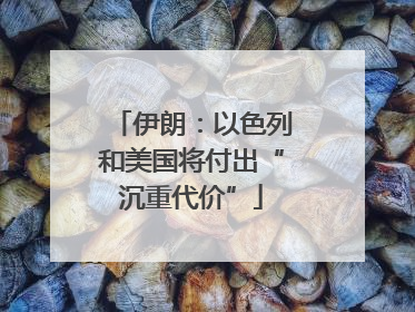 伊朗：以色列和美国将付出“沉重代价”