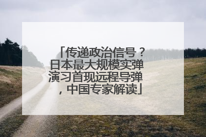 传递政治信号？日本最大规模实弹演习首现远程导弹，中国专家解读