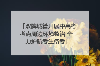 双牌城管开展中高考考点周边环境整治 全力护航考生备考