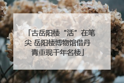 古岳阳楼“活”在笔尖 岳阳楼博物馆借丹青重现千年名楼