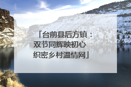 台前县后方镇：双节同辉映初心 织密乡村温情网