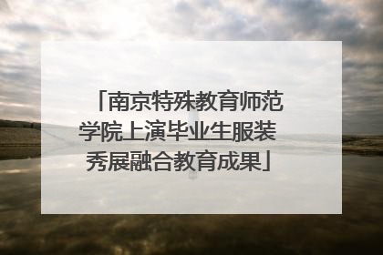 南京特殊教育师范学院上演毕业生服装秀展融合教育成果