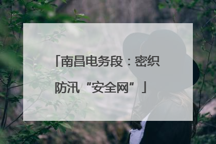 南昌电务段：密织防汛“安全网”