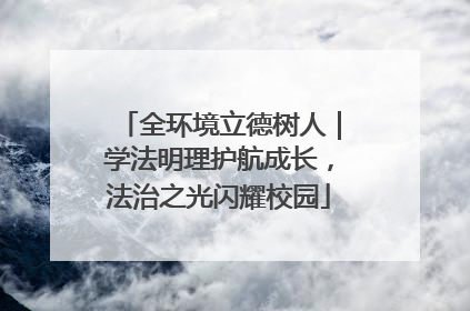 全环境立德树人｜学法明理护航成长，法治之光闪耀校园