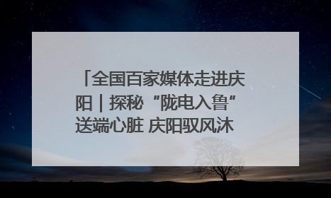全国百家媒体走进庆阳｜探秘“陇电入鲁”送端心脏 庆阳驭风沐光点亮齐鲁万家