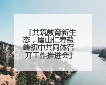 共筑教育新生态，眉山仁寿鳌峰初中共同体召开工作推进会