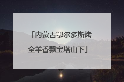 内蒙古鄂尔多斯烤全羊香飘宝塔山下