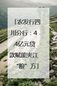 农发行四川分行：4.4亿元贷款赋能夹江“粮”方