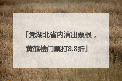 凭湖北省内演出票根，黄鹤楼门票打8.8折