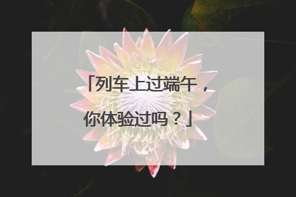 列车上过端午，你体验过吗？