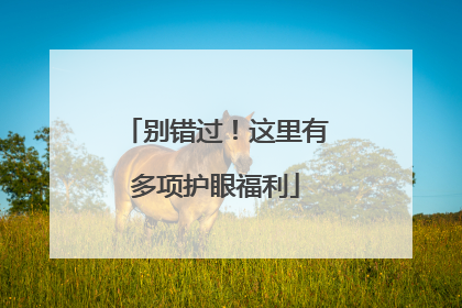 别错过！这里有多项护眼福利