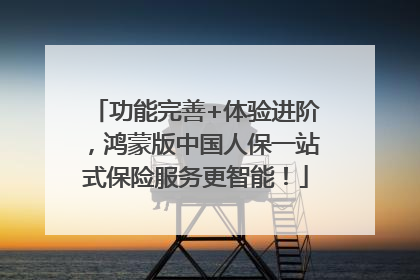 功能完善+体验进阶，鸿蒙版中国人保一站式保险服务更智能！