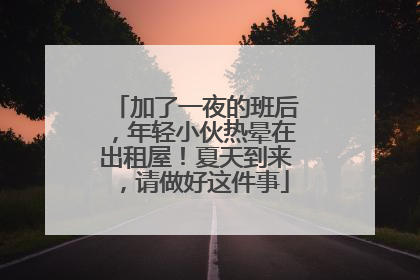 加了一夜的班后，年轻小伙热晕在出租屋！夏天到来，请做好这件事