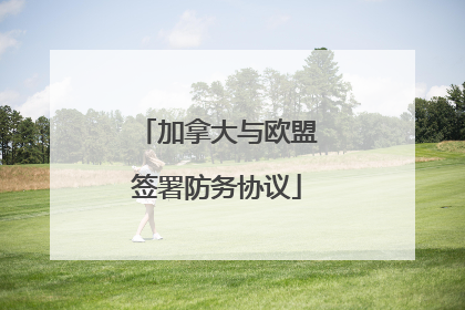 加拿大与欧盟签署防务协议